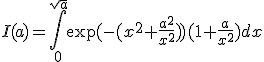 I(a)=\int_{0}^{\sqrt{a}}\exp(-(x^2+\frac{a^2}{x^2}))(1+\frac{a}{x^2})dx